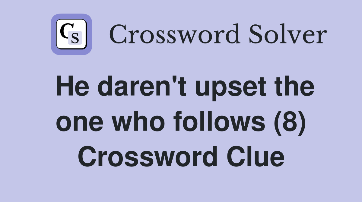 He daren't upset the one who follows (8) Crossword Clue