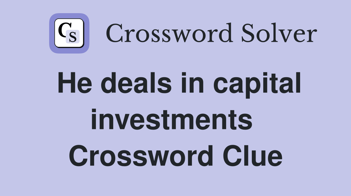 He deals in capital investments  Crossword Clue