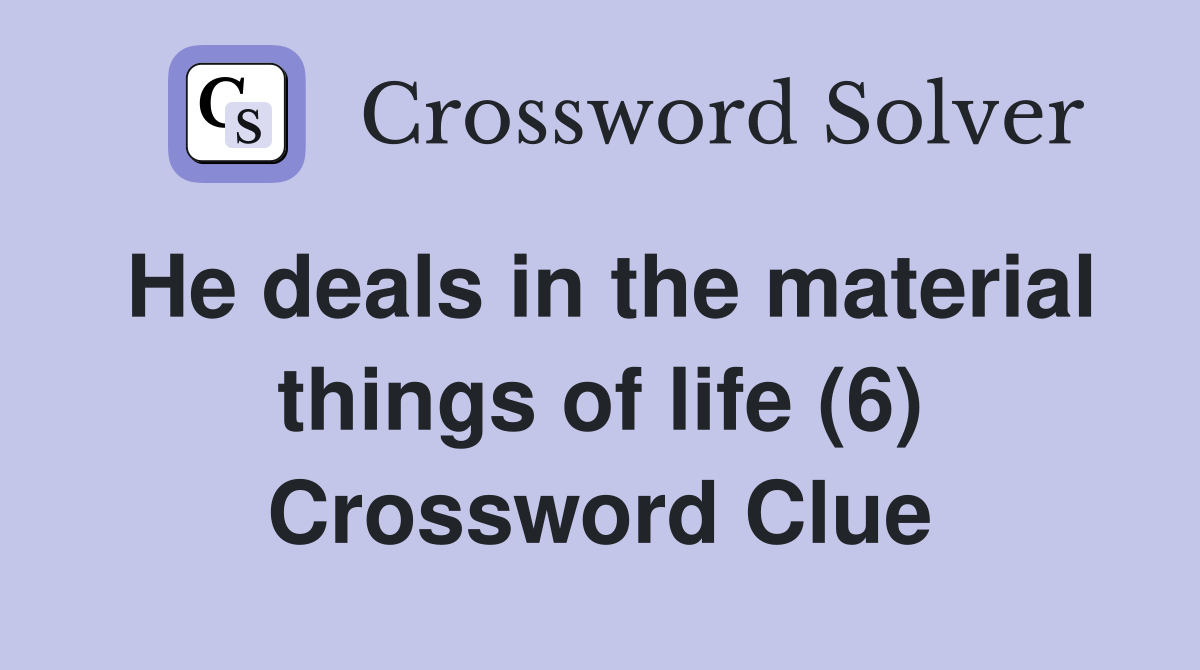 He deals in the material things of life (6) Crossword Clue