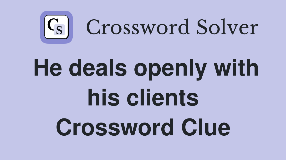 He deals openly with his clients Crossword Clue