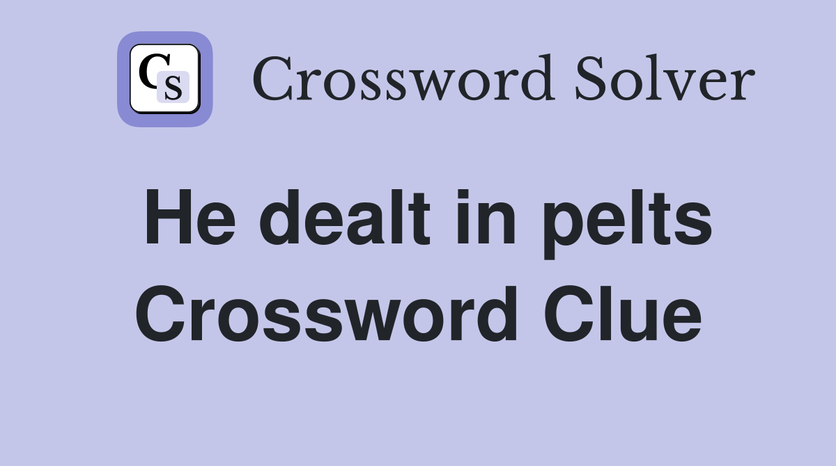 He dealt in pelts Crossword Clue