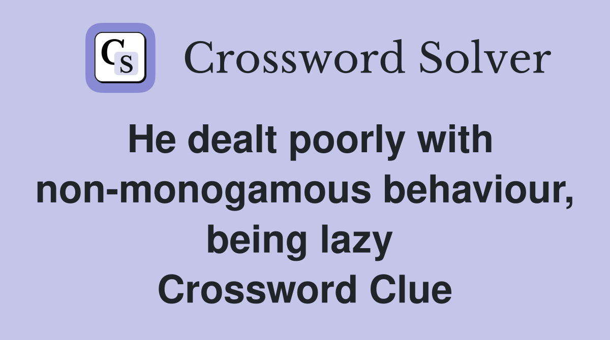 He dealt poorly with non-monogamous behaviour, being lazy  Crossword Clue
