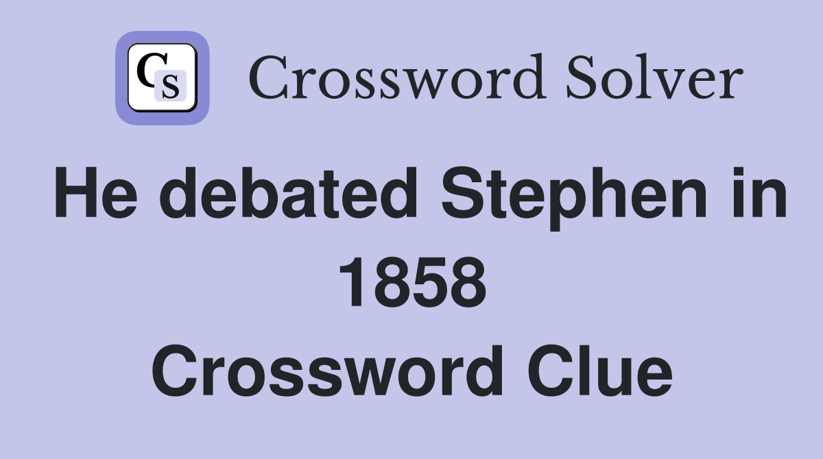 He debated Stephen in 1858 Crossword Clue