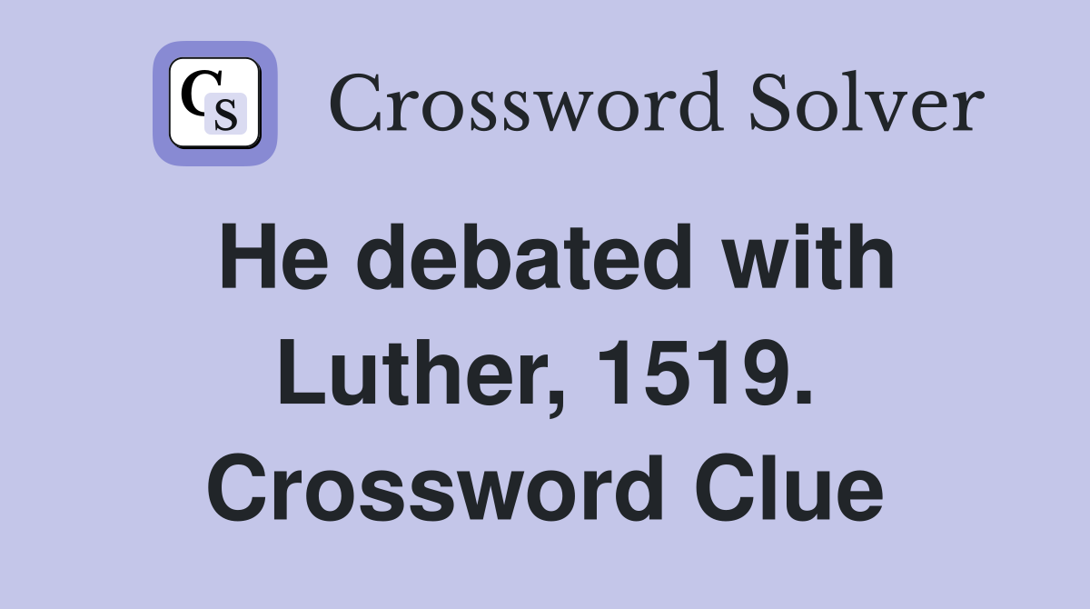 He debated with Luther, 1519. Crossword Clue