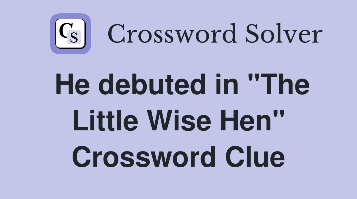He debuted in "The Little Wise Hen" Crossword Clue