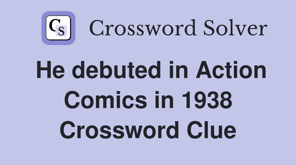 He debuted in Action Comics in 1938 Crossword Clue