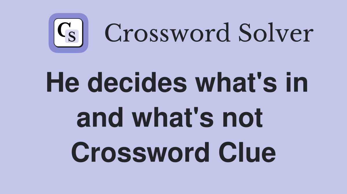 He decides what's in and what's not  Crossword Clue