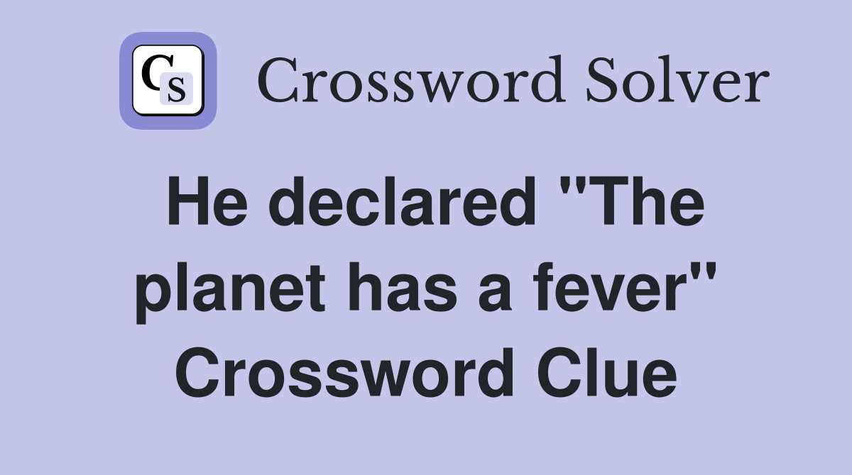 He declared "The planet has a fever" Crossword Clue