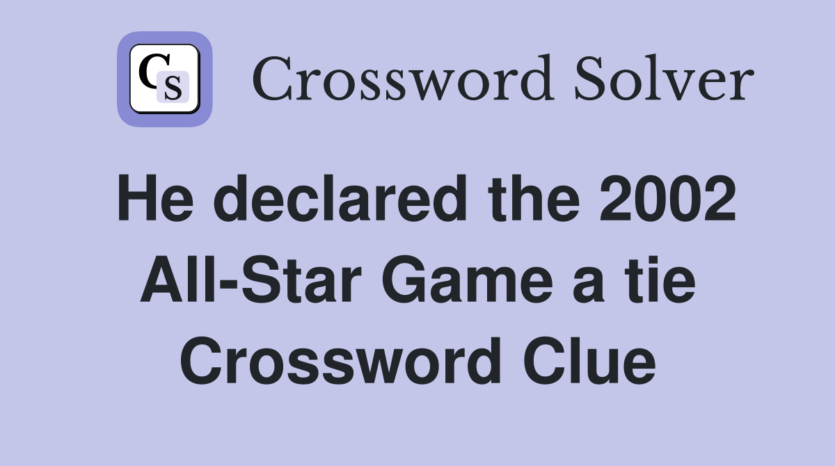 He declared the 2002 All-Star Game a tie Crossword Clue