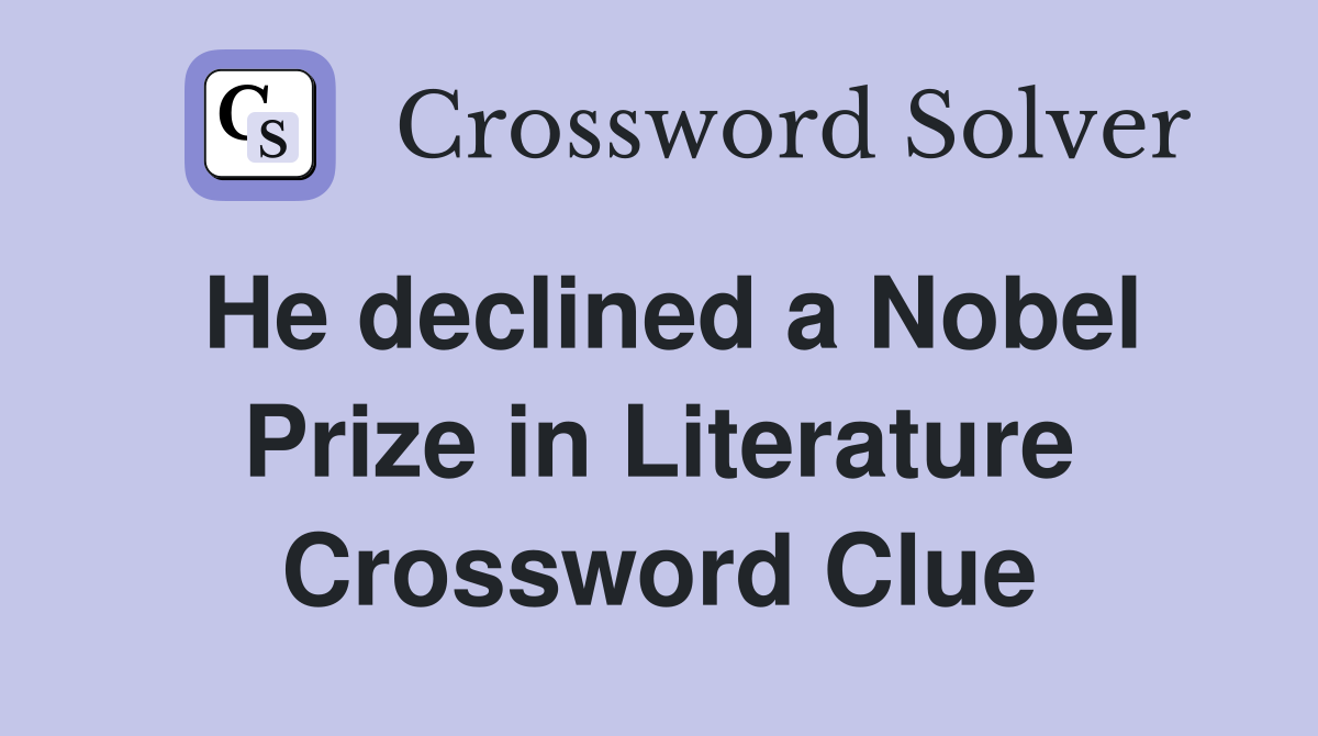 He declined a Nobel Prize in Literature Crossword Clue