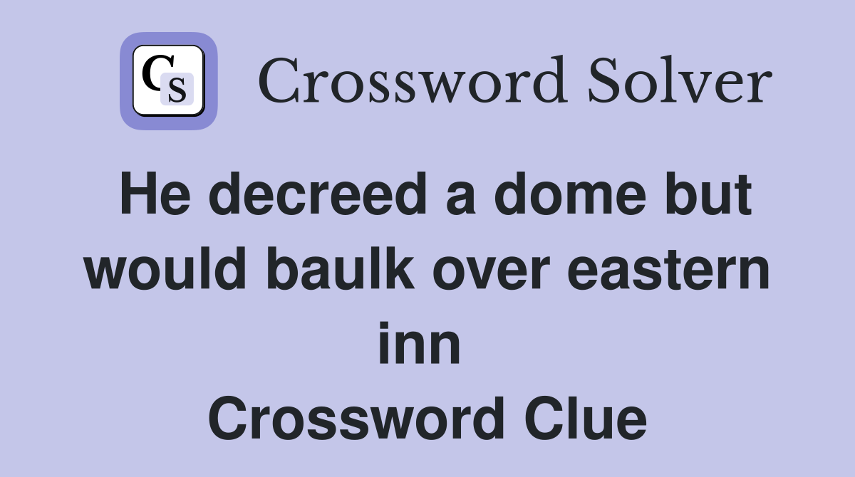 He decreed a dome but would baulk over eastern inn  Crossword Clue