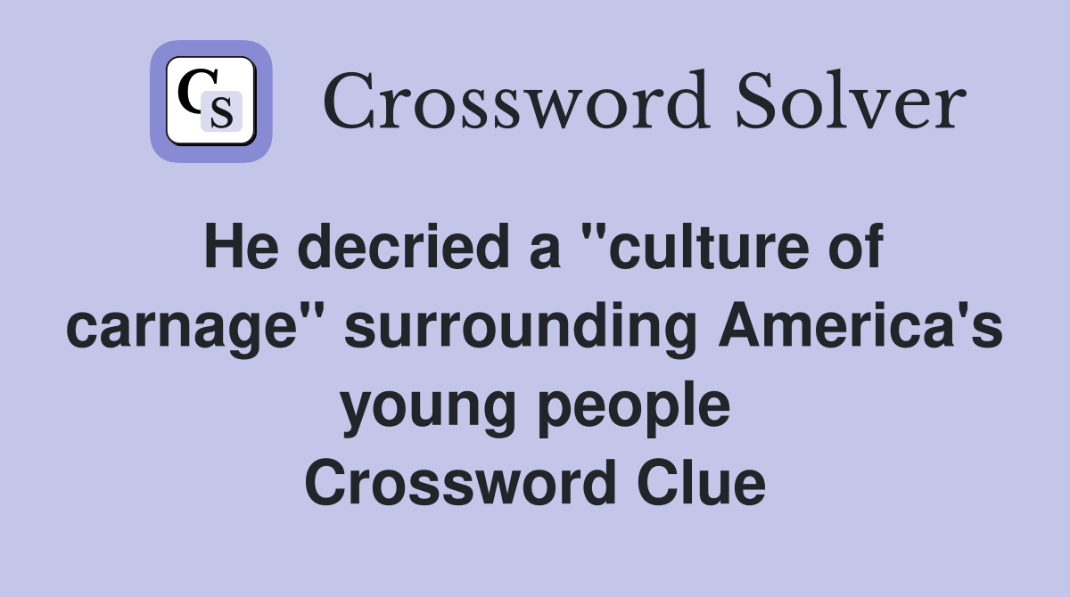 He decried a "culture of carnage" surrounding America's young people Crossword Clue