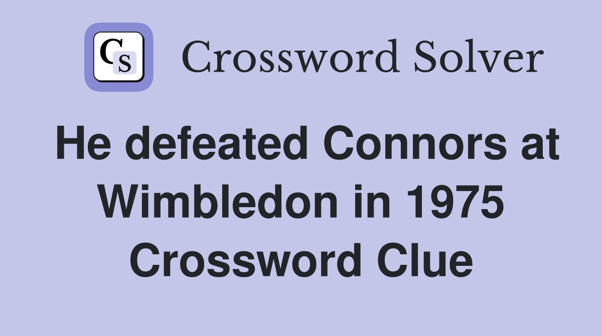 He defeated Connors at Wimbledon in 1975 Crossword Clue