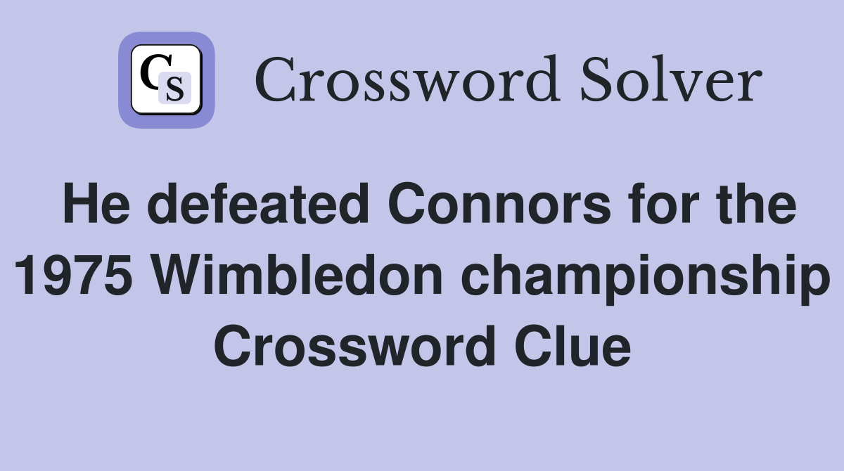 He defeated Connors for the 1975 Wimbledon championship Crossword Clue