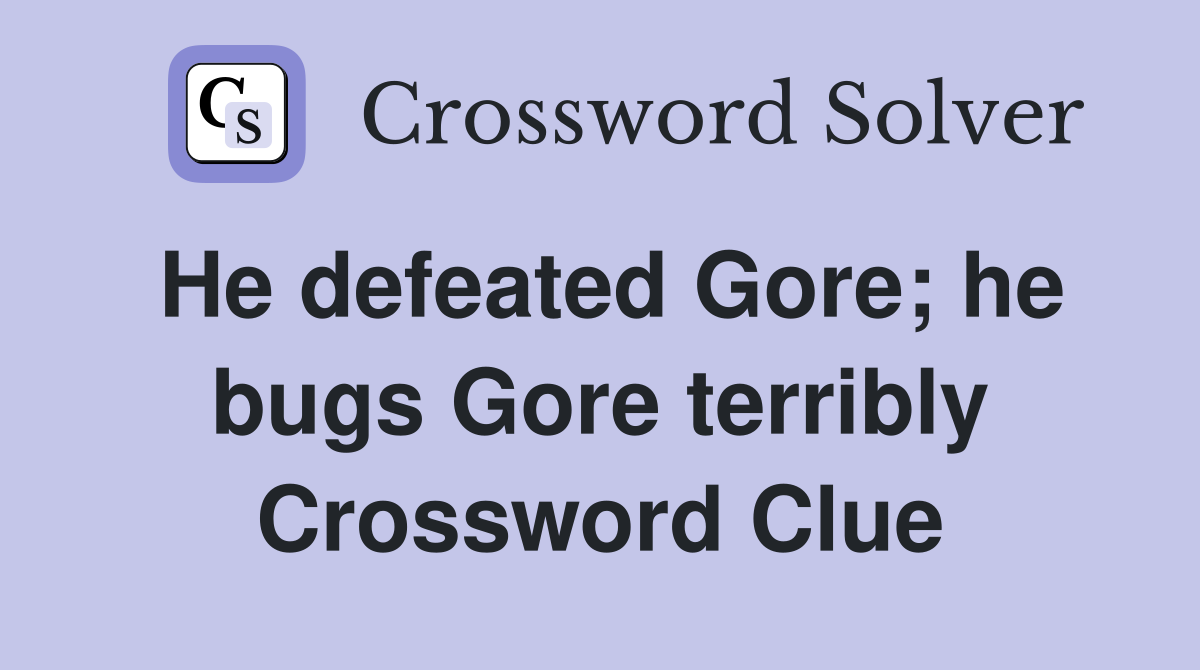 He defeated Gore; he bugs Gore terribly Crossword Clue