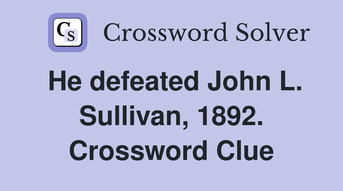 He defeated John L. Sullivan, 1892. Crossword Clue
