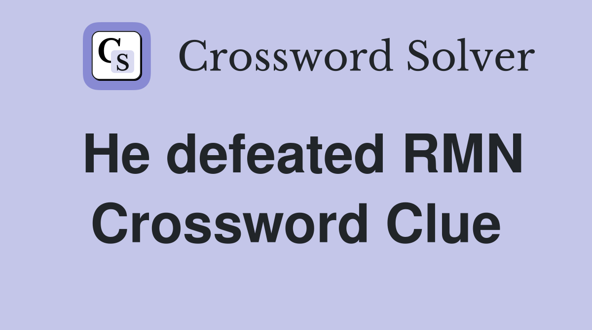He defeated RMN Crossword Clue