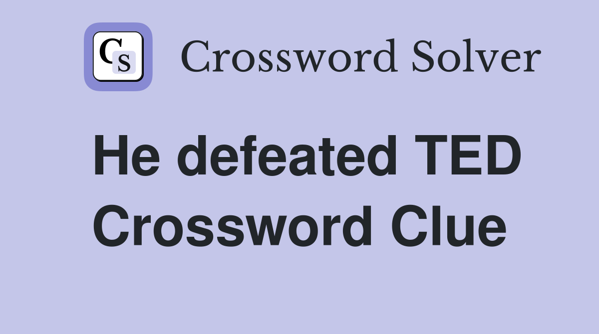 He defeated TED Crossword Clue