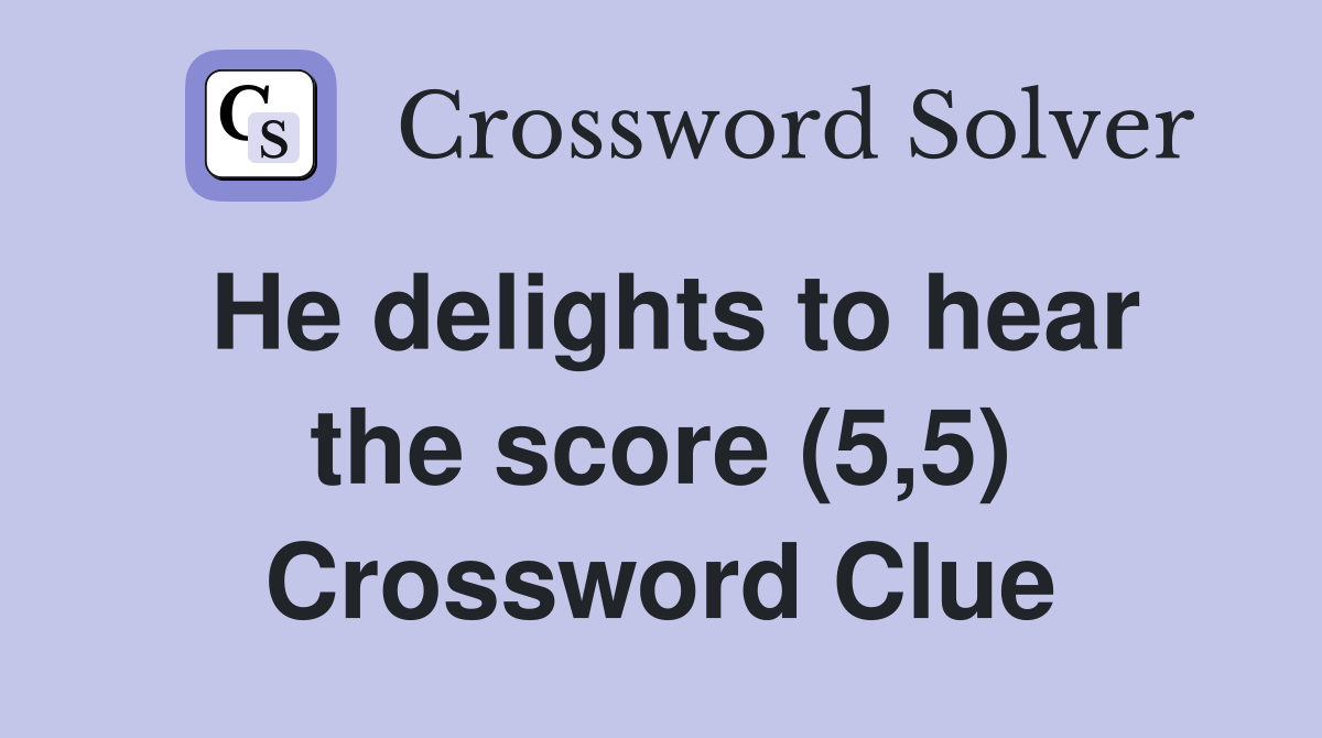 He delights to hear the score (5,5) Crossword Clue
