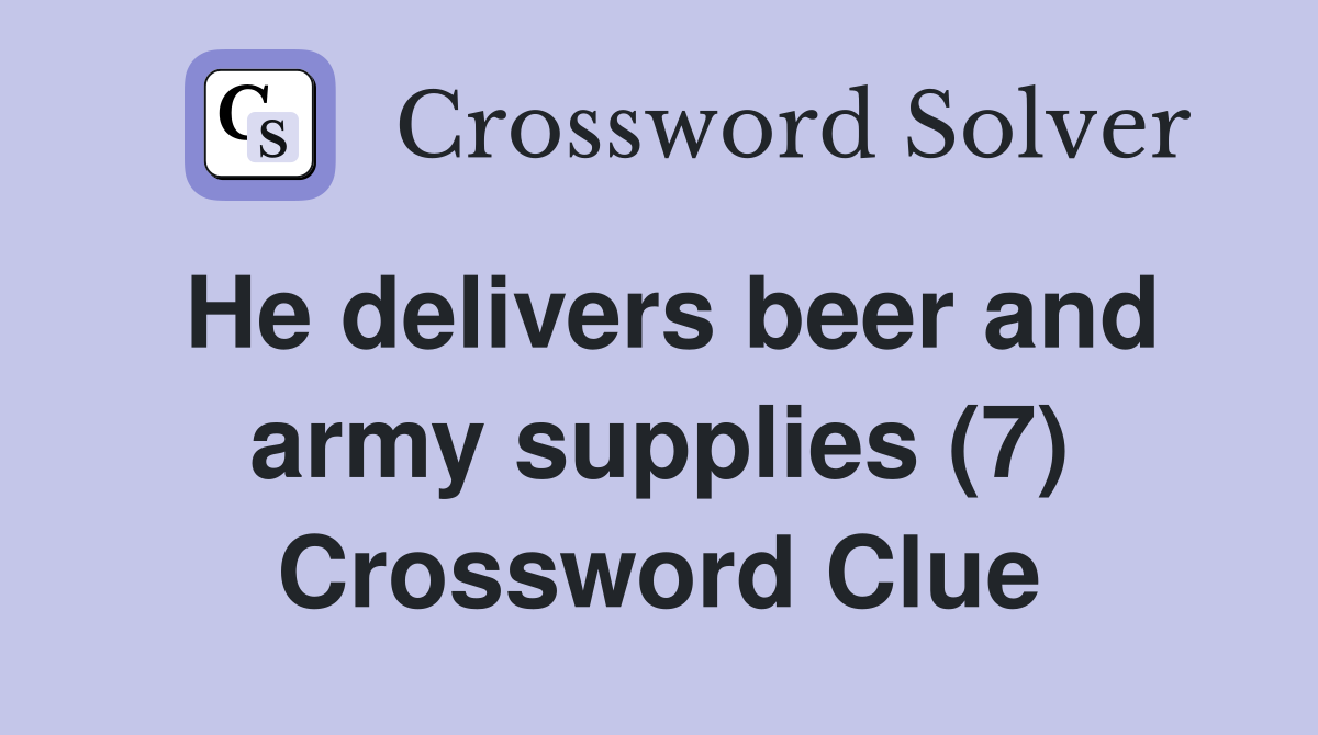 He delivers beer and army supplies (7) Crossword Clue
