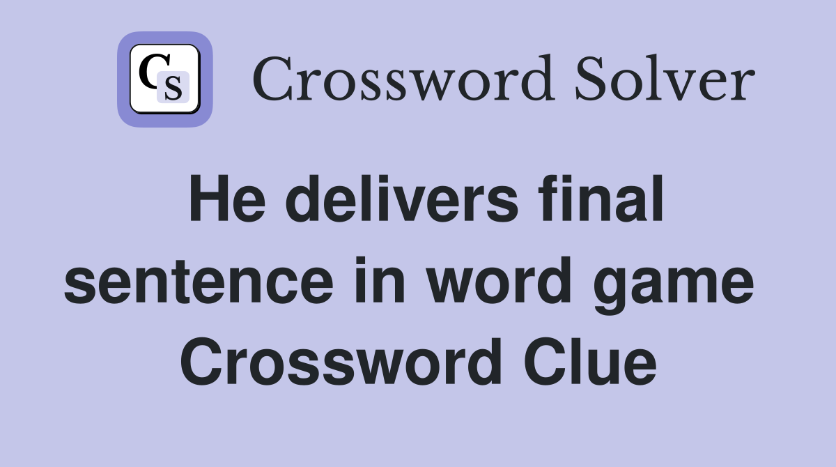 He delivers final sentence in word game  Crossword Clue