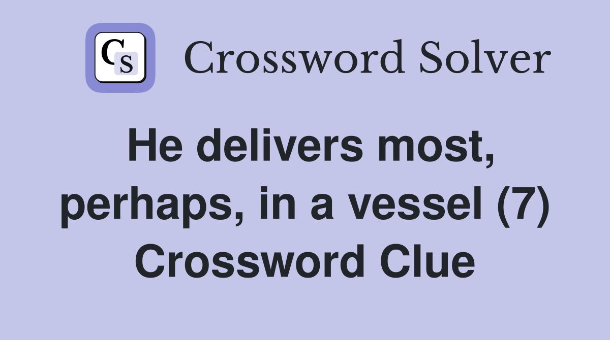 He delivers most, perhaps, in a vessel (7) Crossword Clue