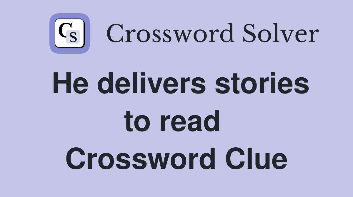 He delivers stories to read  Crossword Clue