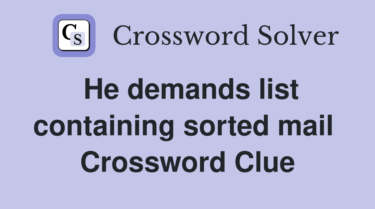 He demands list containing sorted mail  Crossword Clue