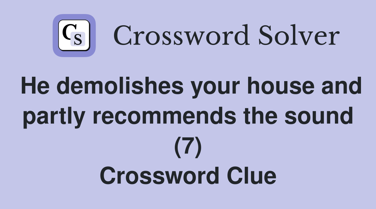 He demolishes your house and partly recommends the sound (7) Crossword Clue