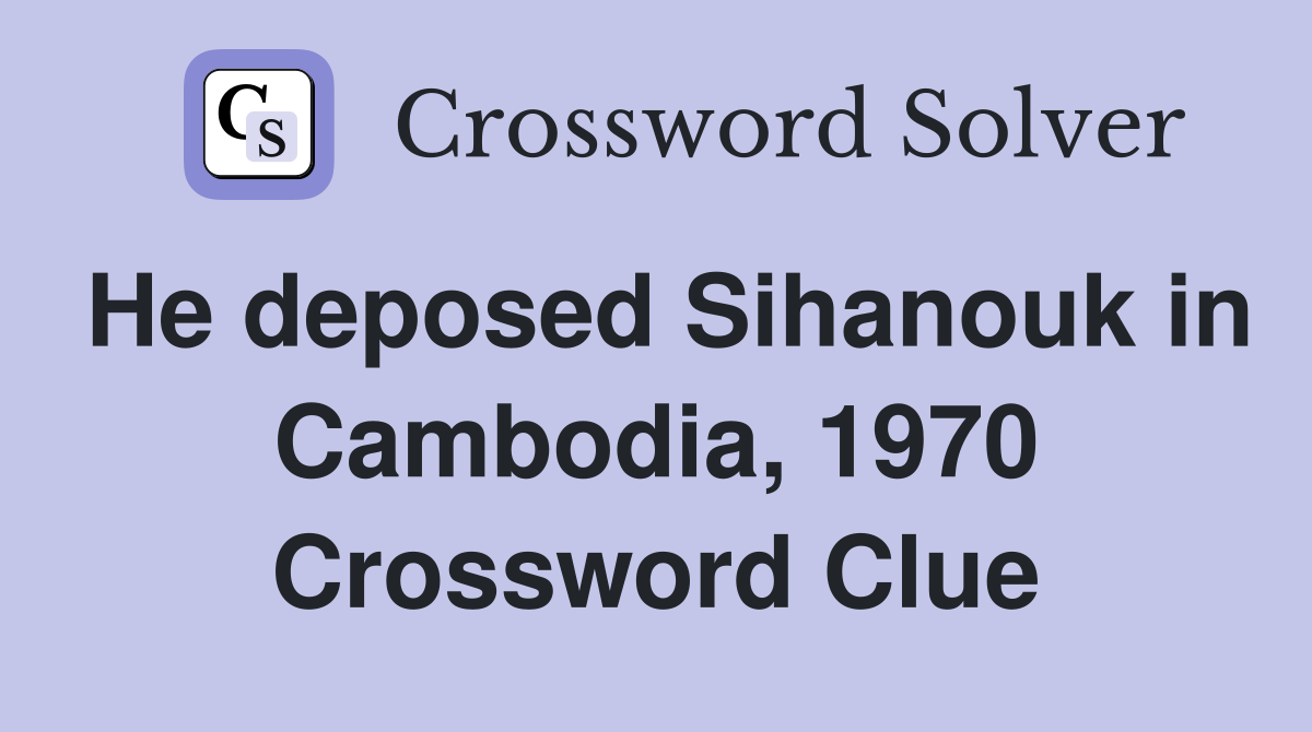 He deposed Sihanouk in Cambodia, 1970 Crossword Clue