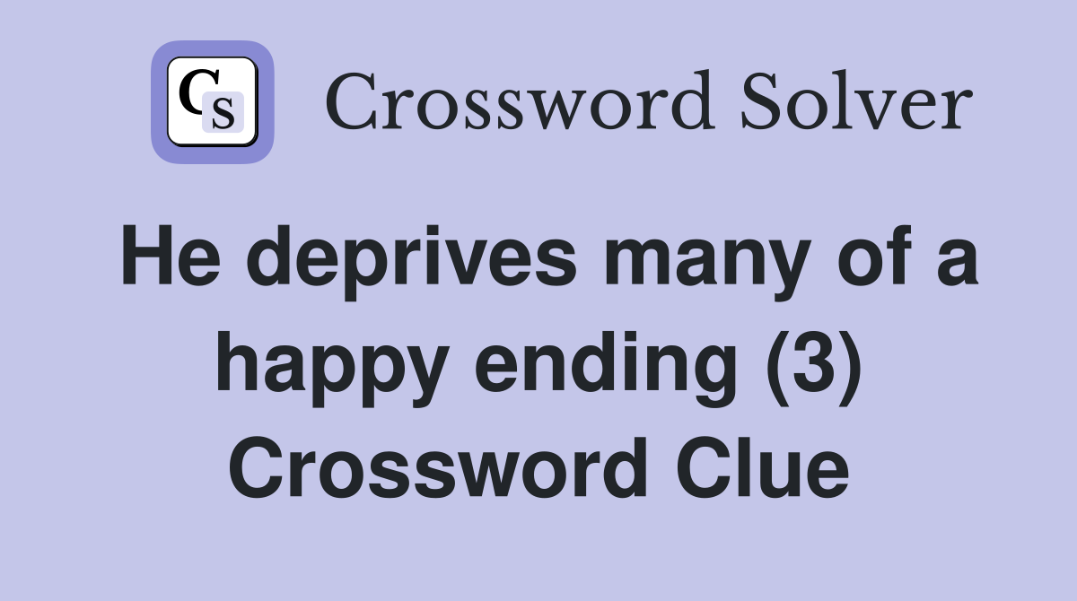 He deprives many of a happy ending (3) Crossword Clue