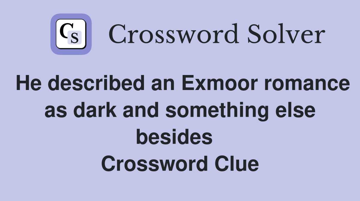 He described an Exmoor romance as dark and something else besides   Crossword Clue