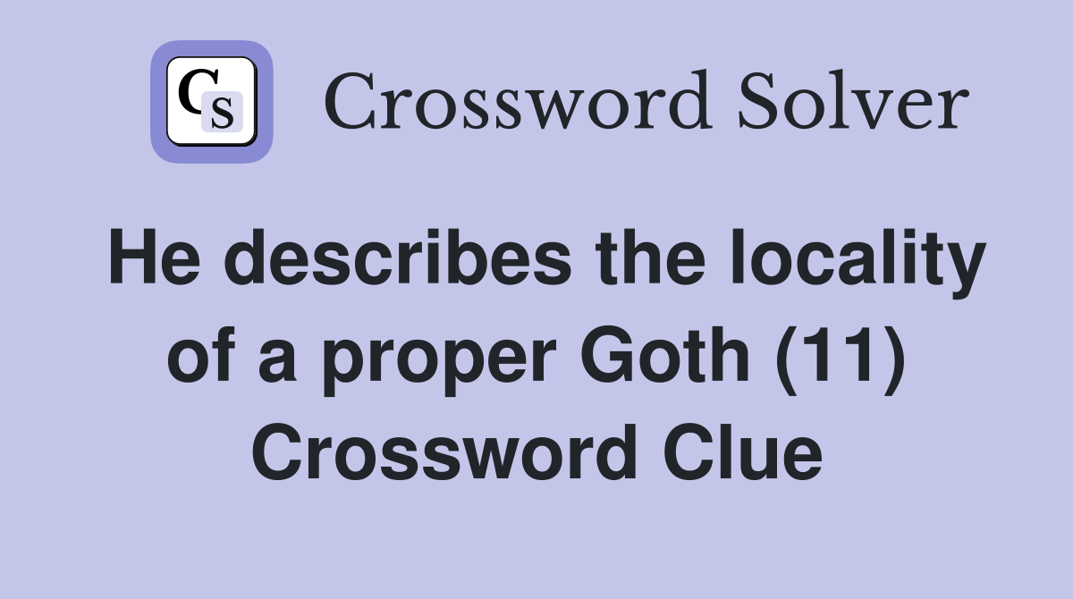 He describes the locality of a proper Goth (11) Crossword Clue