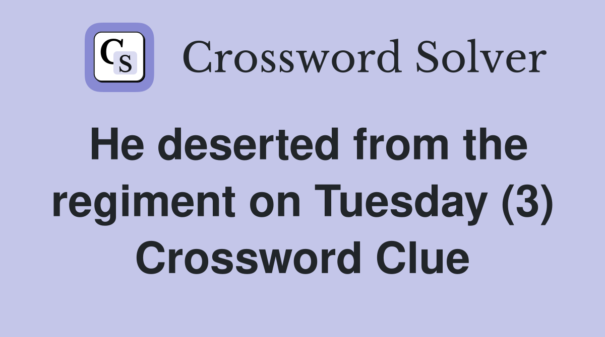 He deserted from the regiment on Tuesday (3) Crossword Clue