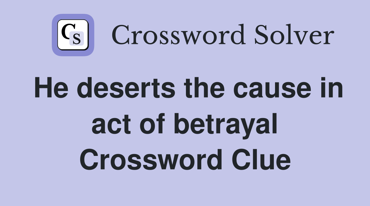 He deserts the cause in act of betrayal Crossword Clue