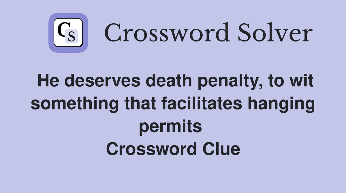 He deserves death penalty, to wit something that facilitates hanging permits  Crossword Clue