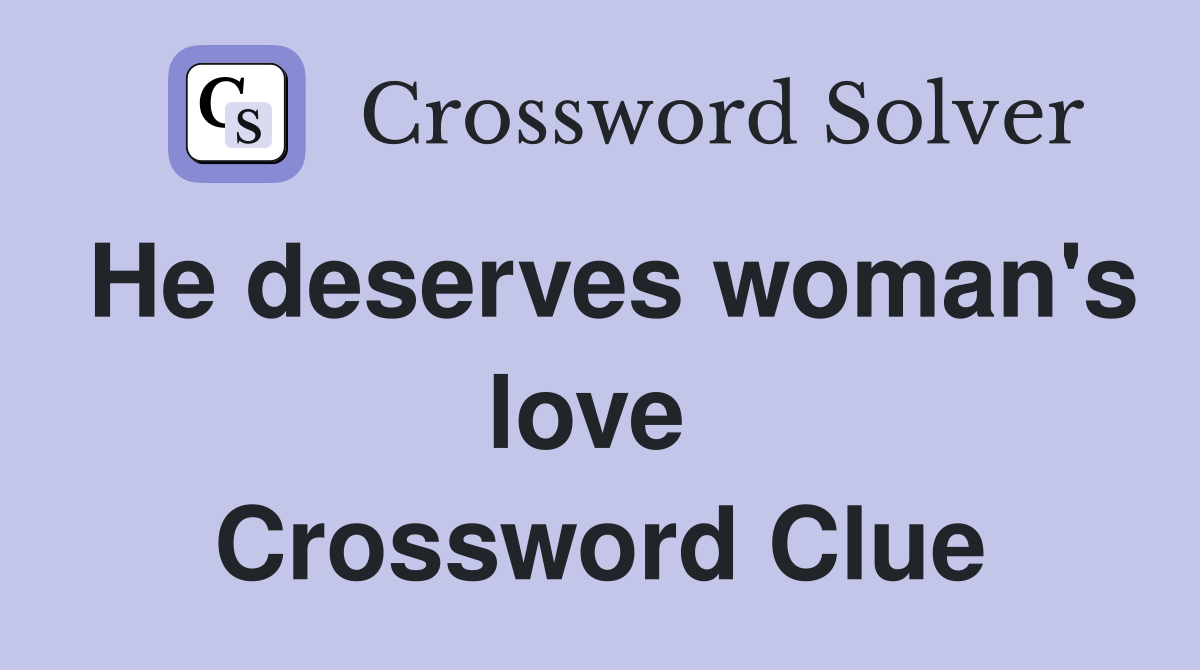 He deserves woman's love  Crossword Clue