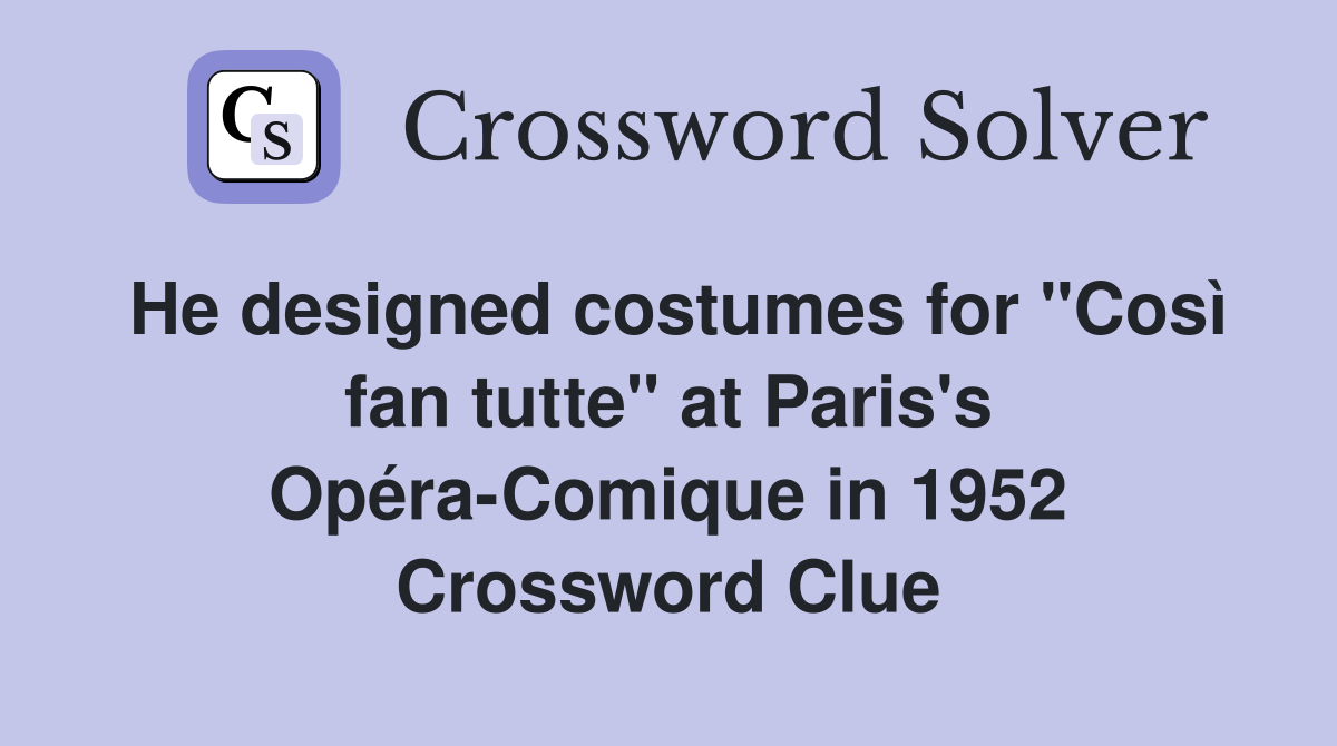 He designed costumes for "Così fan tutte" at Paris's Opéra-Comique in 1952 Crossword Clue
