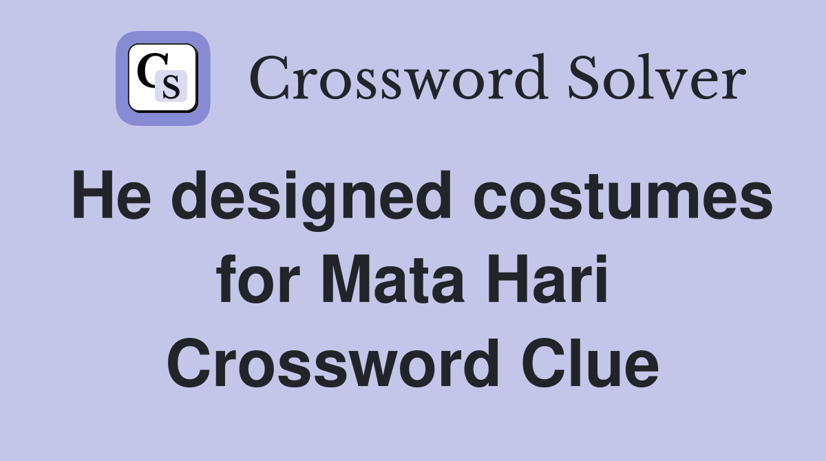 He designed costumes for Mata Hari Crossword Clue