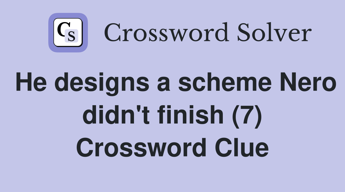He designs a scheme Nero didn't finish (7) Crossword Clue