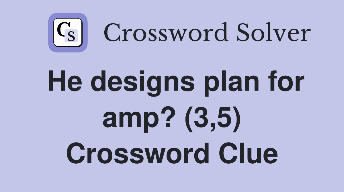 He designs plan for amp? (3,5) Crossword Clue