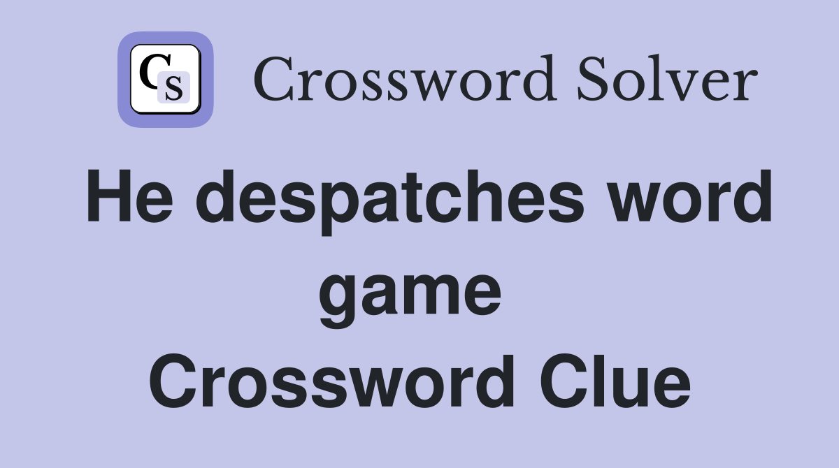 He despatches word game  Crossword Clue