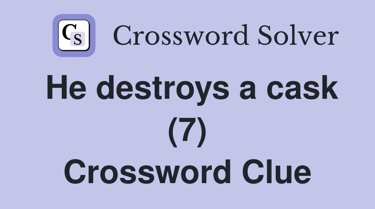 He destroys a cask (7) Crossword Clue