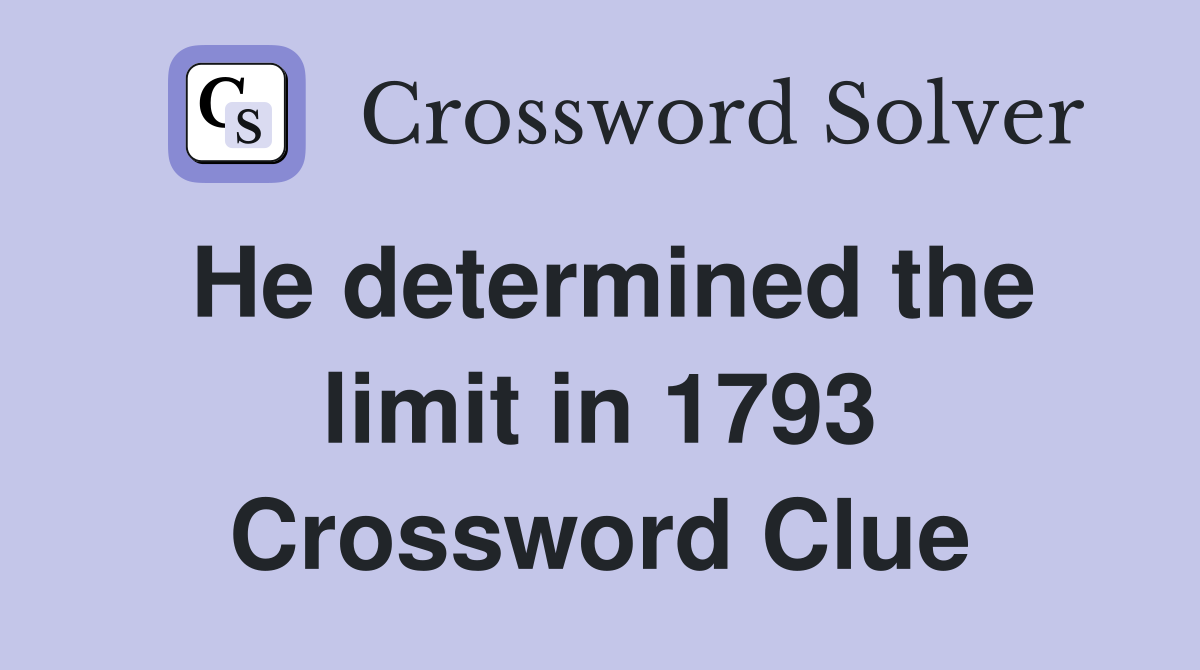 He determined the limit in 1793 Crossword Clue