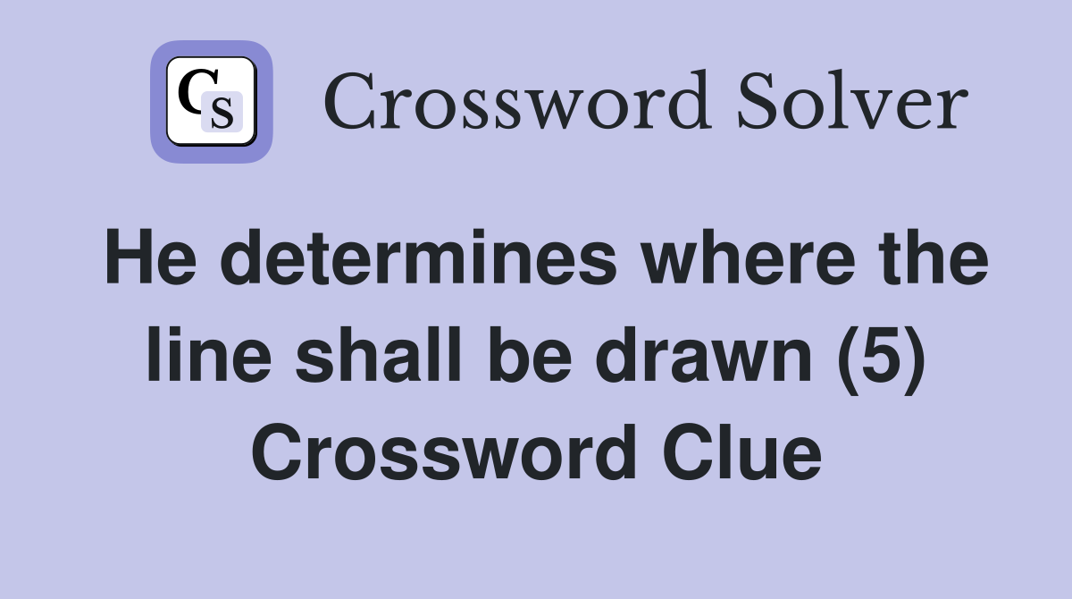 He determines where the line shall be drawn (5) Crossword Clue