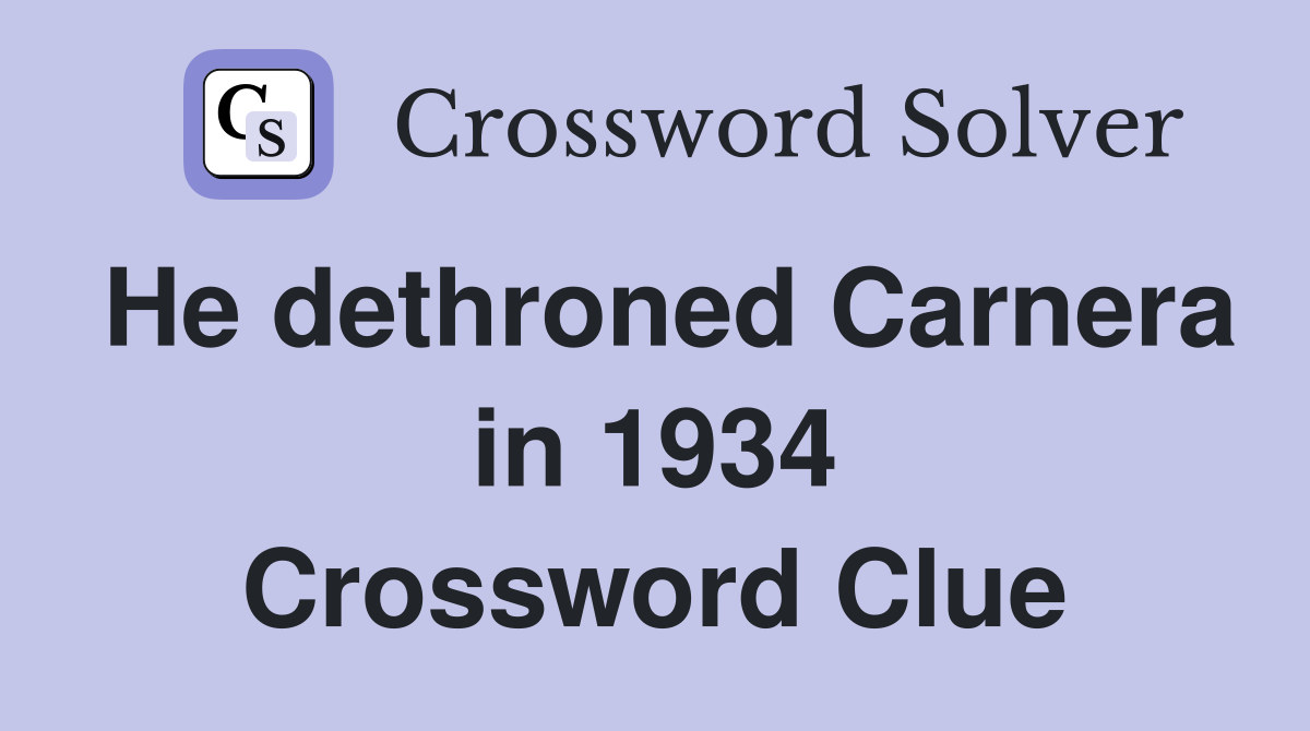 He dethroned Carnera in 1934 Crossword Clue