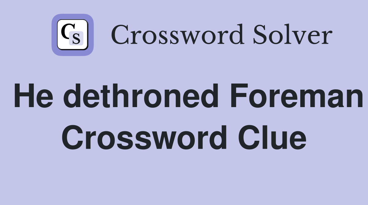 He dethroned Foreman Crossword Clue