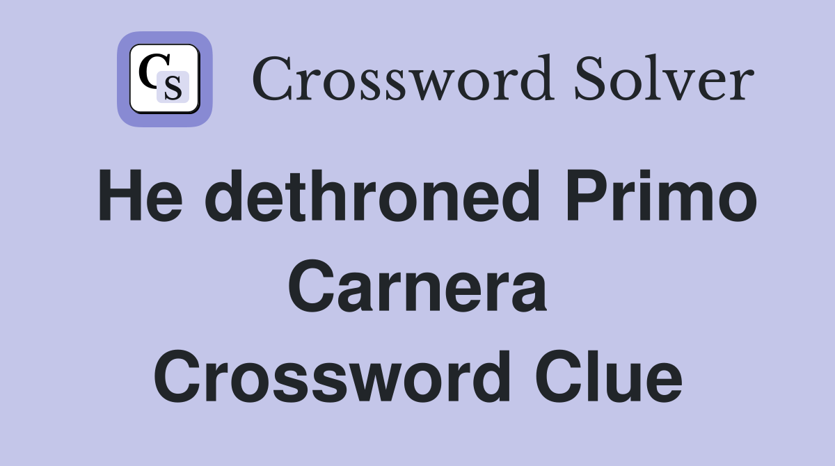 He dethroned Primo Carnera Crossword Clue