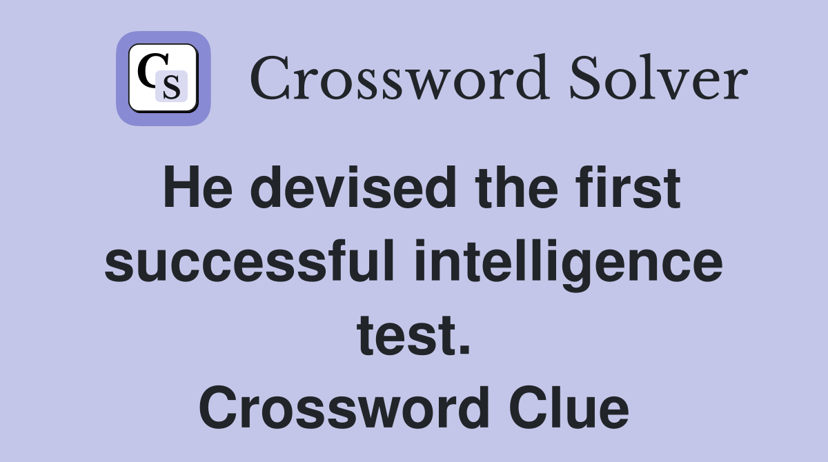 He devised the first successful intelligence test. Crossword Clue