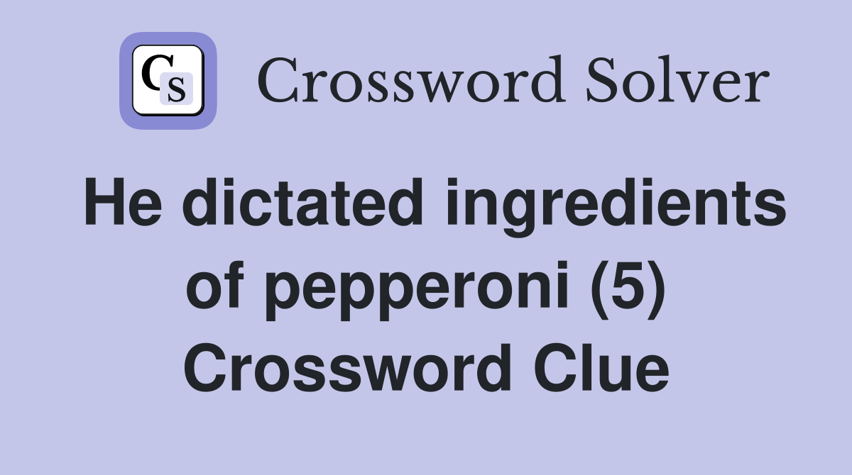 He dictated ingredients of pepperoni (5) Crossword Clue